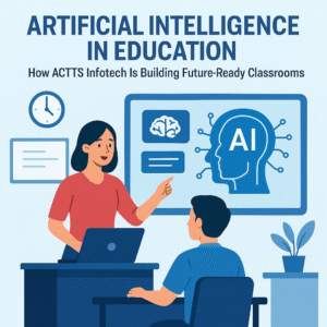 Artificial Intelligence in Education: How ACTTS InfotechIs Building Future-Ready Classrooms